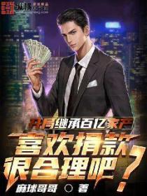 开局继承百亿家产,喜欢捐款很合理吧?