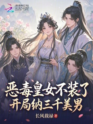 恶毒皇女不装了,开局纳三千美男