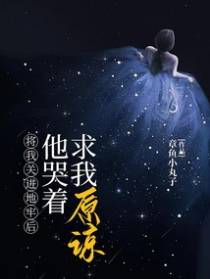 将我关进地牢后,他哭着求我原谅