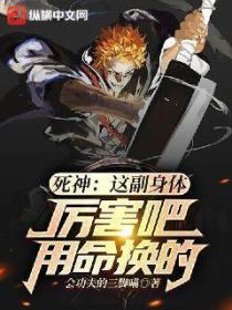 死神:这副身体厉害吧,用命换的