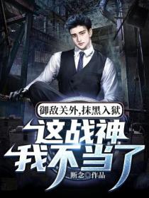 御敌关外,抹黑入神,这战神我不当了