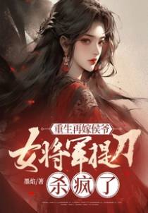 重生再嫁侯爷,女将军提刀杀疯了