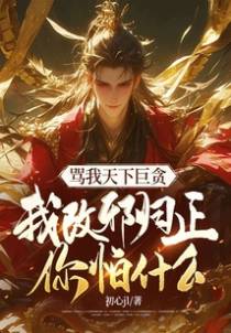 骂我天下巨贪,我改邪归正你怕什么