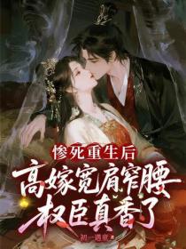 惨死重生后,高嫁宽肩窄腰权臣真香了