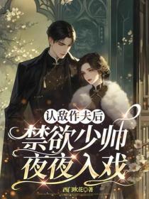 认敌作夫后，禁欲少帅夜夜入戏